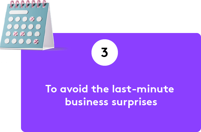 To avoid the last-minute business surprises